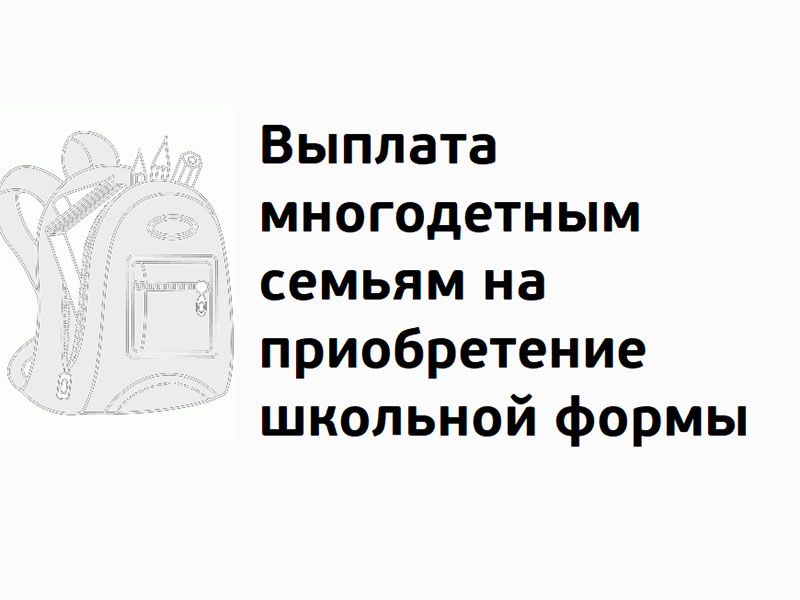 Выплата многодетным семьям на приобретение школьной формы.